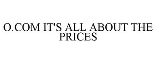 O.COM IT'S ALL ABOUT THE PRICES