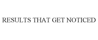 RESULTS THAT GET NOTICED