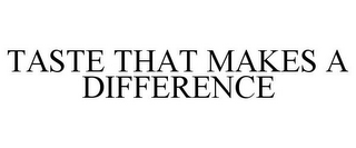 TASTE THAT MAKES A DIFFERENCE