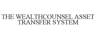THE WEALTHCOUNSEL ASSET TRANSFER SYSTEM