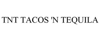 TNT TACOS 'N TEQUILA
