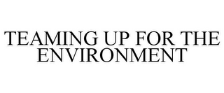 TEAMING UP FOR THE ENVIRONMENT