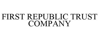 FIRST REPUBLIC TRUST COMPANY