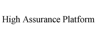 HIGH ASSURANCE PLATFORM