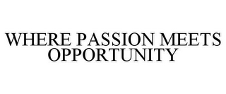 WHERE PASSION MEETS OPPORTUNITY