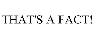THAT'S A FACT!