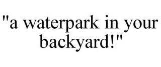 "A WATERPARK IN YOUR BACKYARD!"