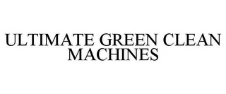 ULTIMATE GREEN CLEAN MACHINES