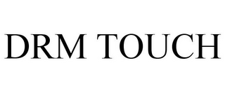 DRM TOUCH