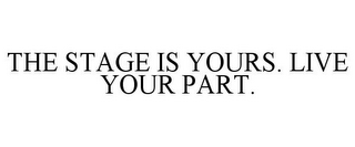 THE STAGE IS YOURS. LIVE YOUR PART.