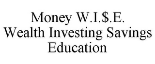 MONEY W.I.$.E. WEALTH INVESTING SAVINGS EDUCATION