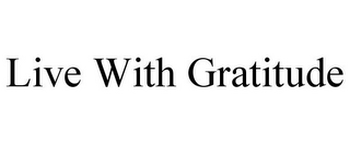 LIVE WITH GRATITUDE