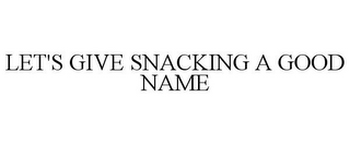 LET'S GIVE SNACKING A GOOD NAME