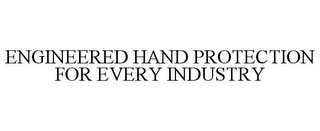 ENGINEERED HAND PROTECTION FOR EVERY INDUSTRY