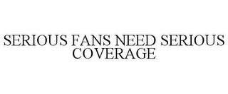 SERIOUS FANS NEED SERIOUS COVERAGE