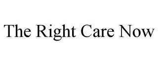 THE RIGHT CARE NOW