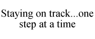 STAYING ON TRACK...ONE STEP AT A TIME