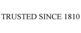 TRUSTED SINCE 1810