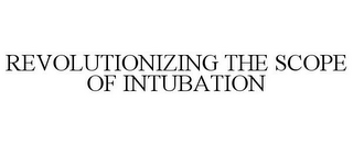 REVOLUTIONIZING THE SCOPE OF INTUBATION