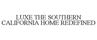 LUXE THE SOUTHERN CALIFORNIA HOME REDEFINED