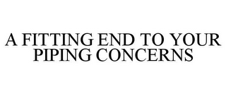 A FITTING END TO YOUR PIPING CONCERNS