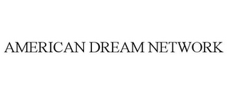 AMERICAN DREAM NETWORK