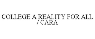COLLEGE A REALITY FOR ALL / CARA