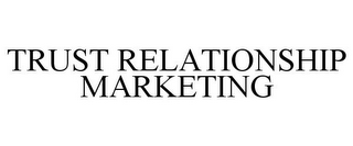 TRUST RELATIONSHIP MARKETING