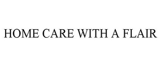 HOME CARE WITH A FLAIR