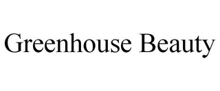 GREENHOUSE BEAUTY