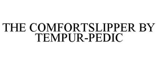 THE COMFORTSLIPPER BY TEMPUR-PEDIC