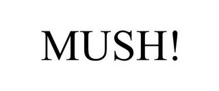 MUSH!