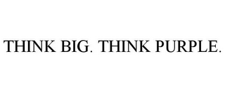 THINK BIG. THINK PURPLE.