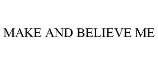 MAKE AND BELIEVE ME
