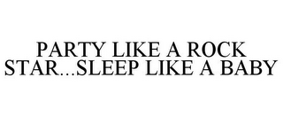 PARTY LIKE A ROCK STAR...SLEEP LIKE A BABY
