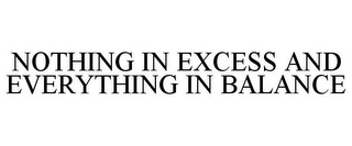 NOTHING IN EXCESS AND EVERYTHING IN BALANCE