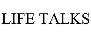 LIFE TALKS