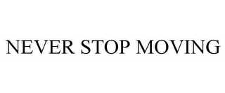 NEVER STOP MOVING