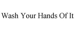 WASH YOUR HANDS OF IT