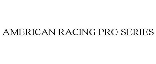 AMERICAN RACING PRO SERIES
