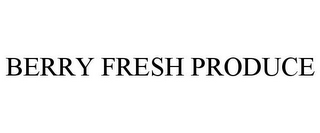 BERRY FRESH PRODUCE