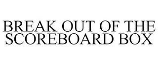 BREAK OUT OF THE SCOREBOARD BOX