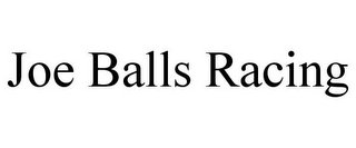 JOE BALLS RACING