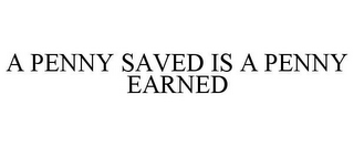 A PENNY SAVED IS A PENNY EARNED