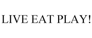 LIVE EAT PLAY!