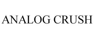 ANALOG CRUSH