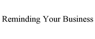 REMINDING YOUR BUSINESS