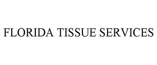 FLORIDA TISSUE SERVICES