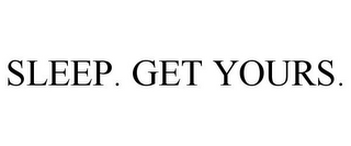 SLEEP. GET YOURS.