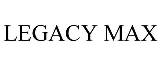 LEGACY MAX